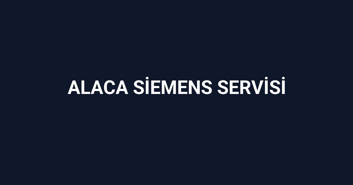 Alaca Siemens Servisi